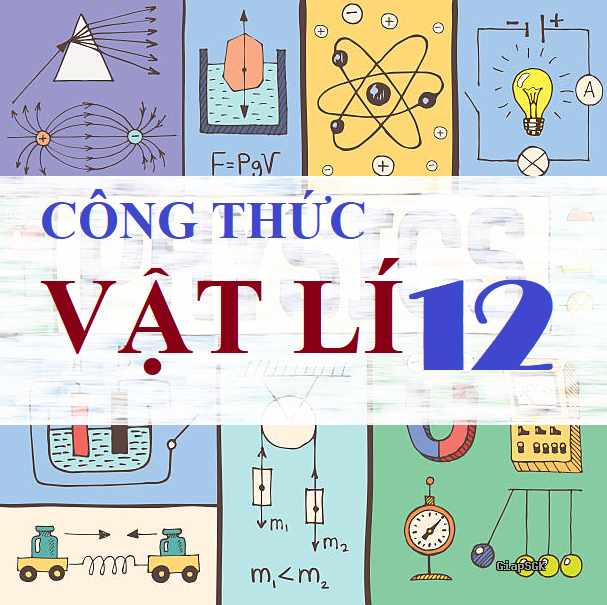 Các công thức Vật lí 12 cần nhớ | Tổng hợp đầy đủ theo chương trình mới